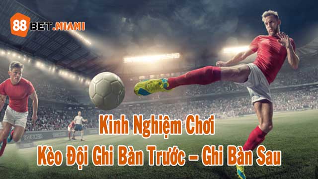 Kinh nghiệm khi soi kèo đội ghi bàn trước – ghi bàn sau 